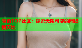 海角TOP社区：探索无限可能的网络新天地