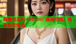 海角社区hj4bblos：连接你我，畅享多元生活