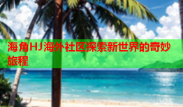 海角HJ海外社区探索新世界的奇妙旅程