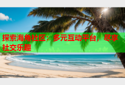 探索海角社区：多元互动平台，尽享社交乐趣