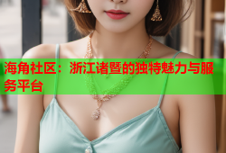 海角社区：浙江诸暨的独特魅力与服务平台