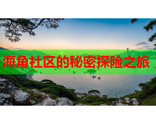 海角社区的秘密探险之旅