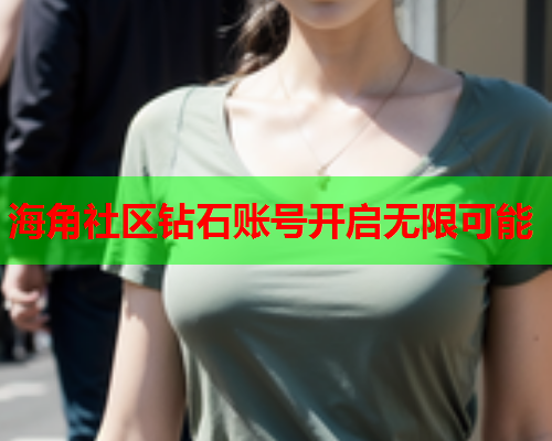 海角社区钻石账号开启无限可能