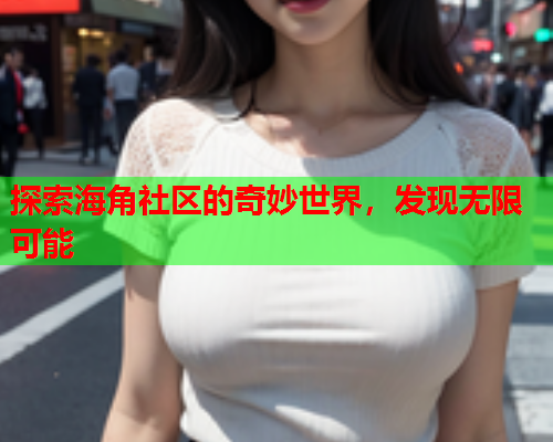 探索海角社区的奇妙世界，发现无限可能