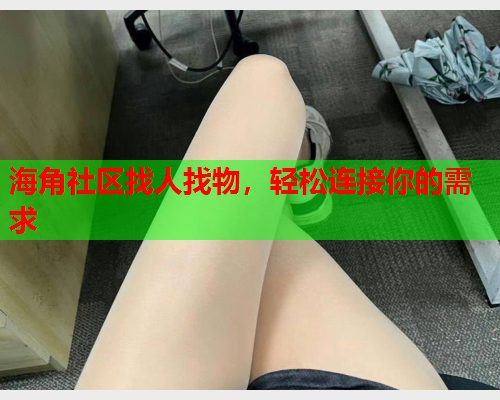 海角社区找人找物，轻松连接你的需求